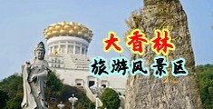 欧美性爱射精汇编视频中国浙江-绍兴大香林旅游风景区